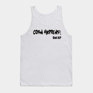 Corn Happens! Get It? Tank Top